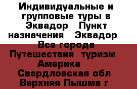 Индивидуальные и групповые туры в Эквадор › Пункт назначения ­ Эквадор - Все города Путешествия, туризм » Америка   . Свердловская обл.,Верхняя Пышма г.